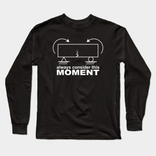 Always Consider this Moment Mechanical and Civil Engineer Long Sleeve T-Shirt